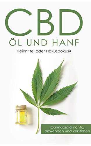 CBD Öl und Hanf: Heilmittel oder Hokuspokus?: Cannabidiol richtig anwenden und verstehen
