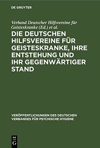 Verband Deutscher Hilfsvereine für Geisteskranke Die Deutschen Hilfsvereine Für Geisteskranke, Ihre Entstehung Und Ihr Gegenwärtiger Stand (Veröffentlichungen Des Deutschen Verbandes Für