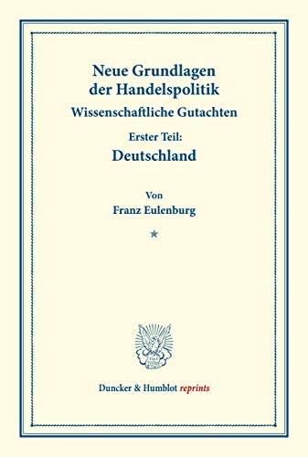 Neue Grundlagen der Handelspolitik.: Wissenschaftliche Gutachten. Erster Teil: Deutschland. (Schriften des Vereins für Sozialpolitik 171-I). (Duncker & Humblot reprints)