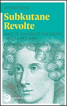 Subkutane Revolte: Annette von Droste-Hülshoffs "Geistliches Jahr". Eine theologische Entdeckung