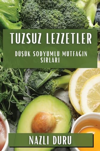 Tuzsuz Lezzetler: Dü¿ük Sodyumlu Mutfa¿¿n S¿rlar¿