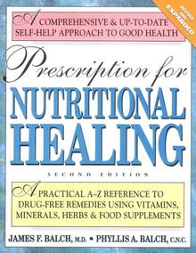 Prescription for Nutritional Healing: Second Edition: A Practical A-Z Reference to Drug-free Remedies Using Vitamins, Minerals, Herbs and Food ... for Nutritional Healing, 2nd ed)