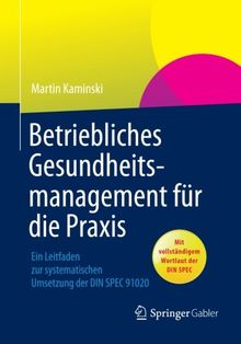 Betriebliches Gesundheitsmanagement für die Praxis: Ein Leitfaden zur Systematischen Umsetzung der DIN SPEC 91020 (German Edition)