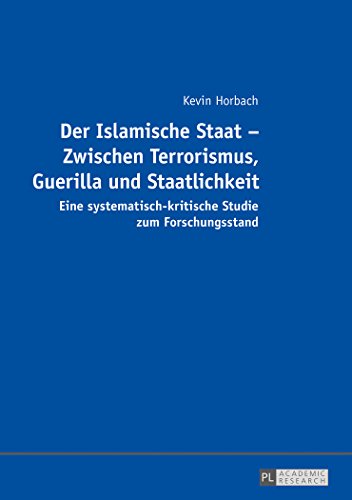 Der Islamische Staat - Zwischen Terrorismus, Guerilla und Staatlichkeit: Eine systematisch-kritische Studie zum Forschungsstand