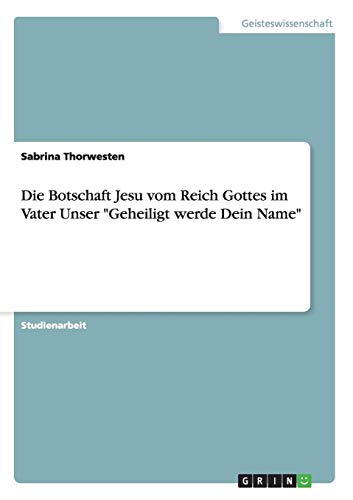 Die Botschaft Jesu vom Reich Gottes im Vater Unser Geheiligt werde Dein Name