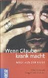 Wenn Glaube krank macht. Wege aus der Krise