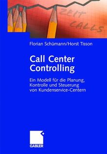 Call Center Controlling: Ein Modell für die Planung, Kontrolle und Steuerung von Kundenservice-Centern