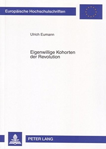 Eigenwillige Kohorten der Revolution: Zur regionalen Sozialgeschichte des Kommunismus in der Weimarer Republik (Europäische Hochschulschriften / ... / Publications Universitaires Européennes)