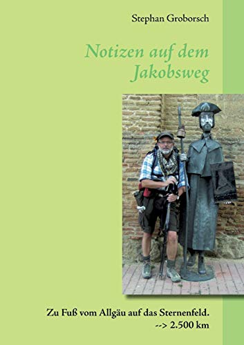 Notizen auf dem Jakobsweg: Zu Fuß vom Allgäu auf das Sternenfeld. -- 2.500 km