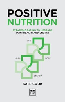 Positive Nutrition: Strategic Eating to Upgrade Your Health and Energy (Positive Wellbeing)