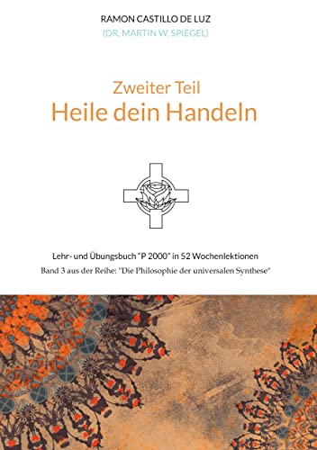 Zweiter Teil: HEILE DEIN HANDELN: Lehr- und Übungsbuch P 2000 in 52 Wochenlektionen: Werde Herr*in im Haus deiner Seele