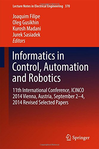 Informatics in Control, Automation and Robotics: 11th International Conference, ICINCO 2014 Vienna, Austria, September 2-4, 2014 Revised Selected Papers (Lecture Notes in Electrical Engineering)