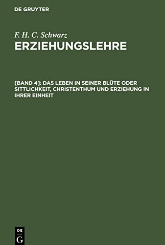 Erziehungslehre, [Band 4], Das Leben in seiner Blüte oder Sittlichkeit, Christenthum und Erziehung in ihrer Einheit: Schluß der Erziehungslehre