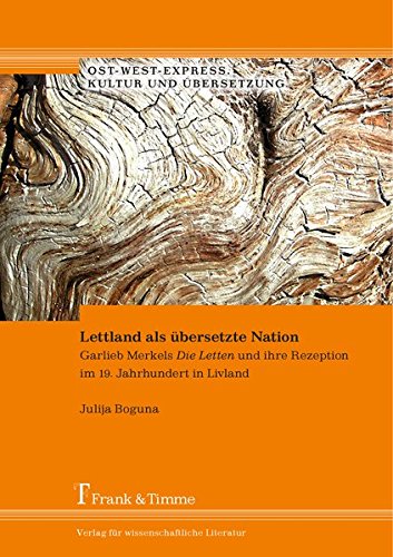 Lettland als übersetzte Nation: Garlieb Merkels Die Letten und ihre Rezeption im 19. Jahrhundert in Livland (Ost-West-Express. Kultur und Übersetzung)