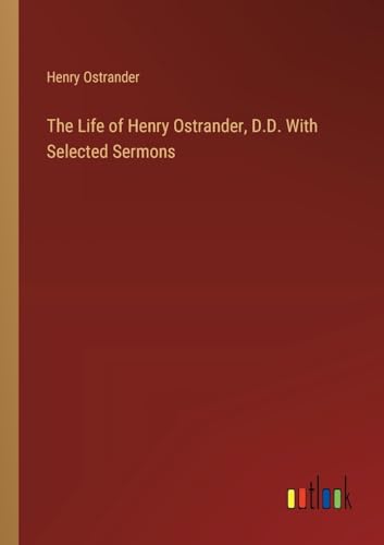 The Life of Henry Ostrander, D.D. With Selected Sermons