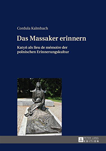 Das Massaker erinnern: Katyń als lieu de mémoire der polnischen Erinnerungskultur