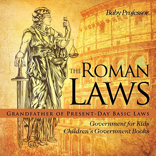 The Roman Laws: Grandfather of Present-Day Basic Laws - Government for Kids Children's Government Books