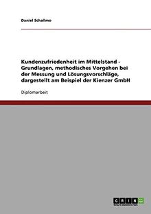 Kundenzufriedenheit im Mittelstand. Die Kienzer GmbH: Grundlagen, methodisches Vorgehen bei der Messung und Lösungsvorschläge