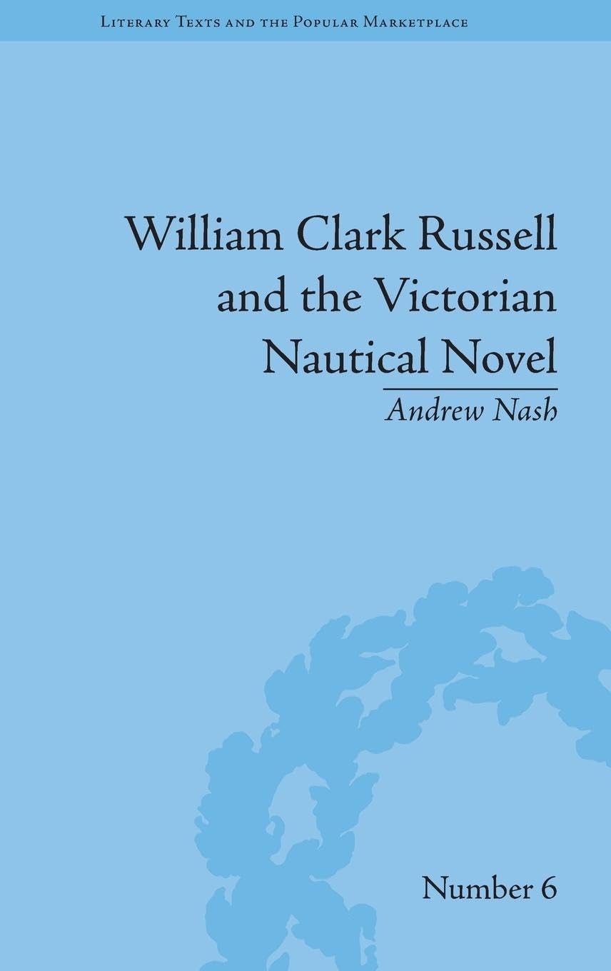 William Clark Russell and the Victorian Nautical Novel: Gender, Genre and the Marketplace (Literary Texts and the Popular Marketplace, 6, Band 6)