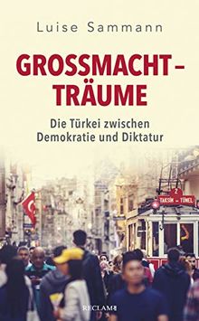 Großmachtträume: Die Türkei zwischen Demokratie und Diktatur