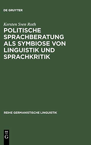 Politische Sprachberatung als Symbiose von Linguistik und Sprachkritik: Zu Theorie und Praxis einer kooperativ-kritischen Sprachwissenschaft (Reihe Germanistische Linguistik, 249, Band 249)
