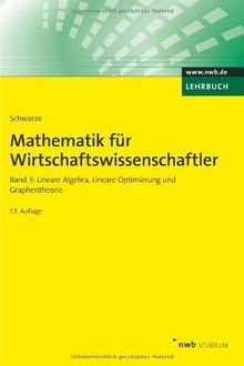 Mathematik für Wirtschaftswissenschaftler 3: Lineare Algebra, Lineare Optimierung und Graphentheorie