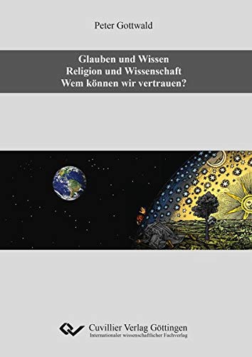 Glauben und Wissen. Religion und Wissenschaft. Wem können wir vertrauen?