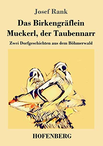 Das Birkengräflein / Muckerl, der Taubennarr: Zwei Dorfgeschichten aus dem Böhmerwald