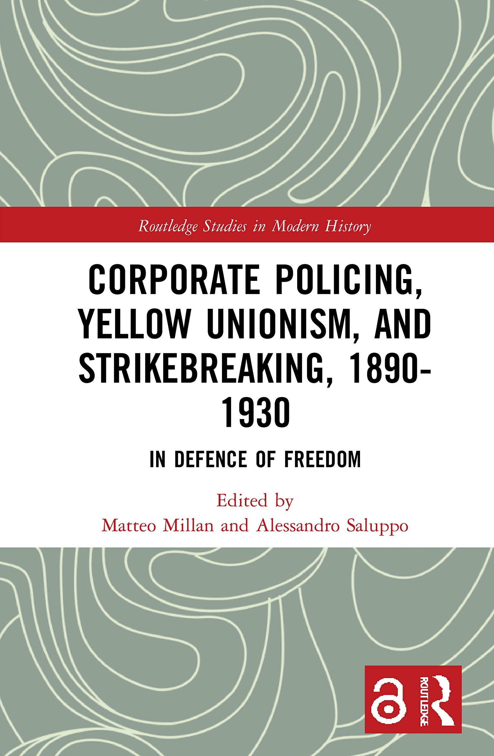 Corporate Policing, Yellow Unionism, and Strikebreaking, 1890-1930: In Defence of Freedom (Routledge Studies in Modern History, 76, Band 76)