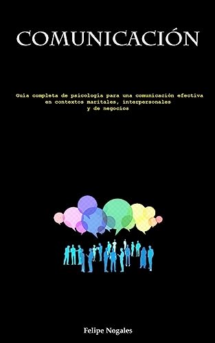 Comunicación: Guía completa de psicología para una comunicación efectiva en contextos maritales, interpersonales y de negocios