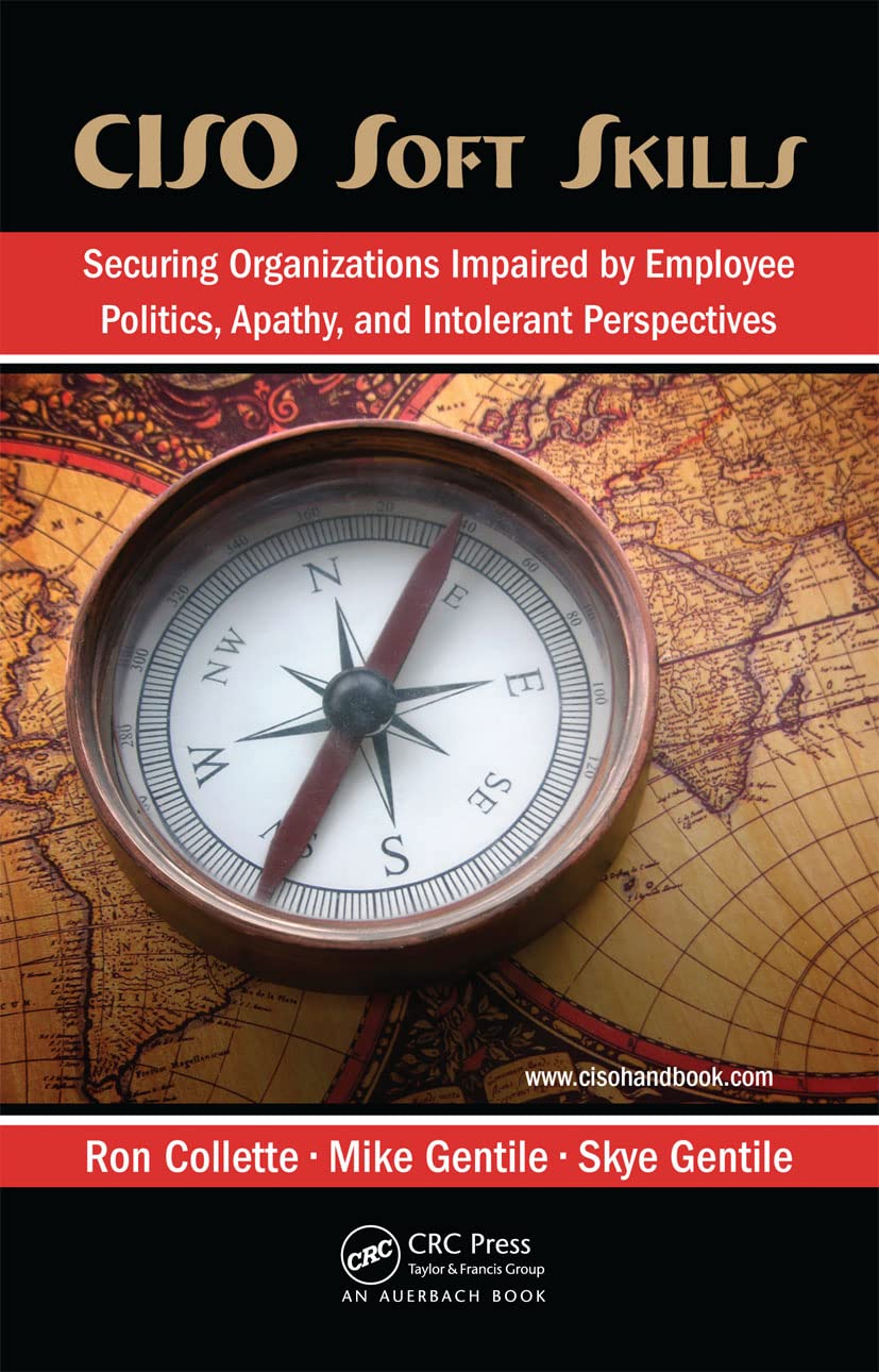 CISO Soft Skills: Securing Organizations Impaired by Employee Politics, Apathy, and Intolerant Perspectives