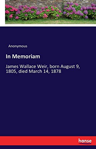 In Memoriam: James Wallace Weir, born August 9, 1805, died March 14, 1878