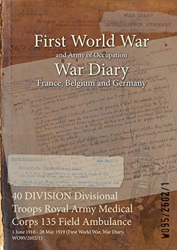 40 DIVISION Divisional Troops Royal Army Medical Corps 135 Field Ambulance: 1 June 1916 - 28 May 1919 (First World War, War Diary, WO95/2602/1)