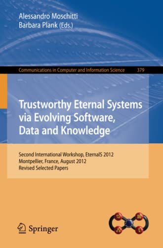 Trustworthy Eternal Systems via Evolving Software, Data and Knowledge: Second International Workshop, EternalS 2012, Montpellier, France, August 28, ... Computer and Information Science, Band 379)