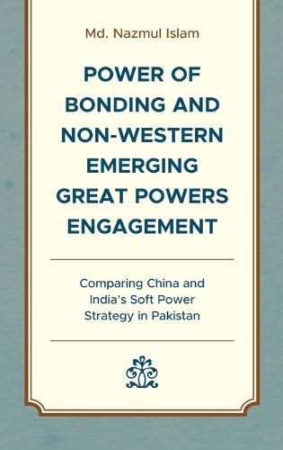 Power of Bonding and Non-western Emerging Great Powers Engagement: Comparing China and India’s Soft Power Strategy in Pakistan