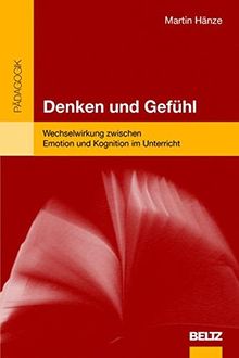 Denken und Gefühl: Wechselwirkung zwischen Emotion und Kognition im Unterricht (Beltz Pädagogik)