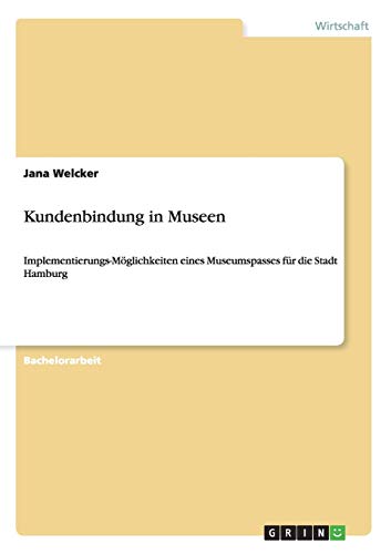 Kundenbindung in Museen: Implementierungs-Möglichkeiten eines Museumspasses für die Stadt Hamburg