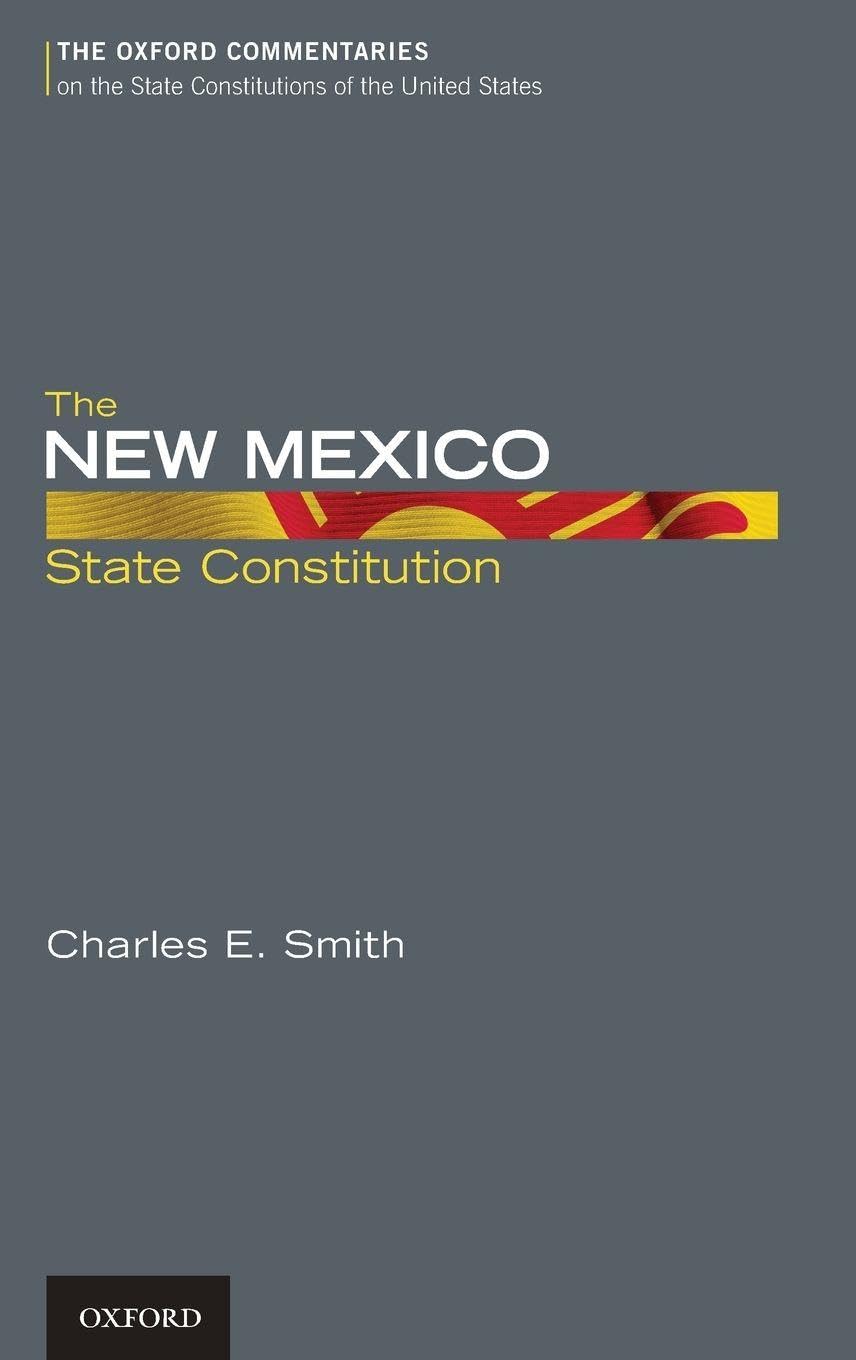 The New Mexico State Constitution (The Oxford Commentaries on the State Constitutions of the United States)