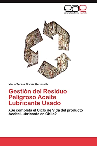 Gestión del Residuo Peligroso Aceite Lubricante Usado: ¿Se completa el Ciclo de Vida del producto Aceite Lubricante en Chile?