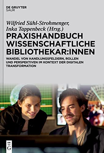 Praxishandbuch Wissenschaftliche Bibliothekar:innen: Wandel von Handlungsfeldern, Rollen und Perspektiven im Kontext der digitalen Transformation (De Gruyter Praxishandbuch)