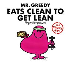 Mr Greedy Eats Clean to Get Lean: Mr. Men for Grown-ups