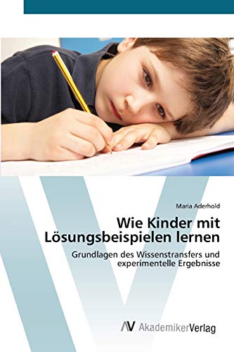 Wie Kinder mit Lösungsbeispielen lernen: Grundlagen des Wissenstransfers und experimentelle Ergebnisse