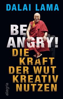 Be Angry!: Die Kraft der Wut kreativ nutzen