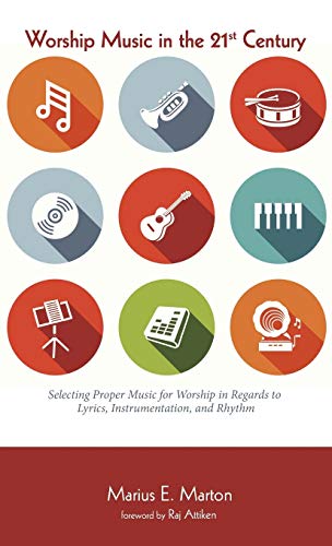 Worship Music in the 21st Century: Selecting Proper Music for Worship in Regards to Lyrics, Instrumentation, and Rhythm