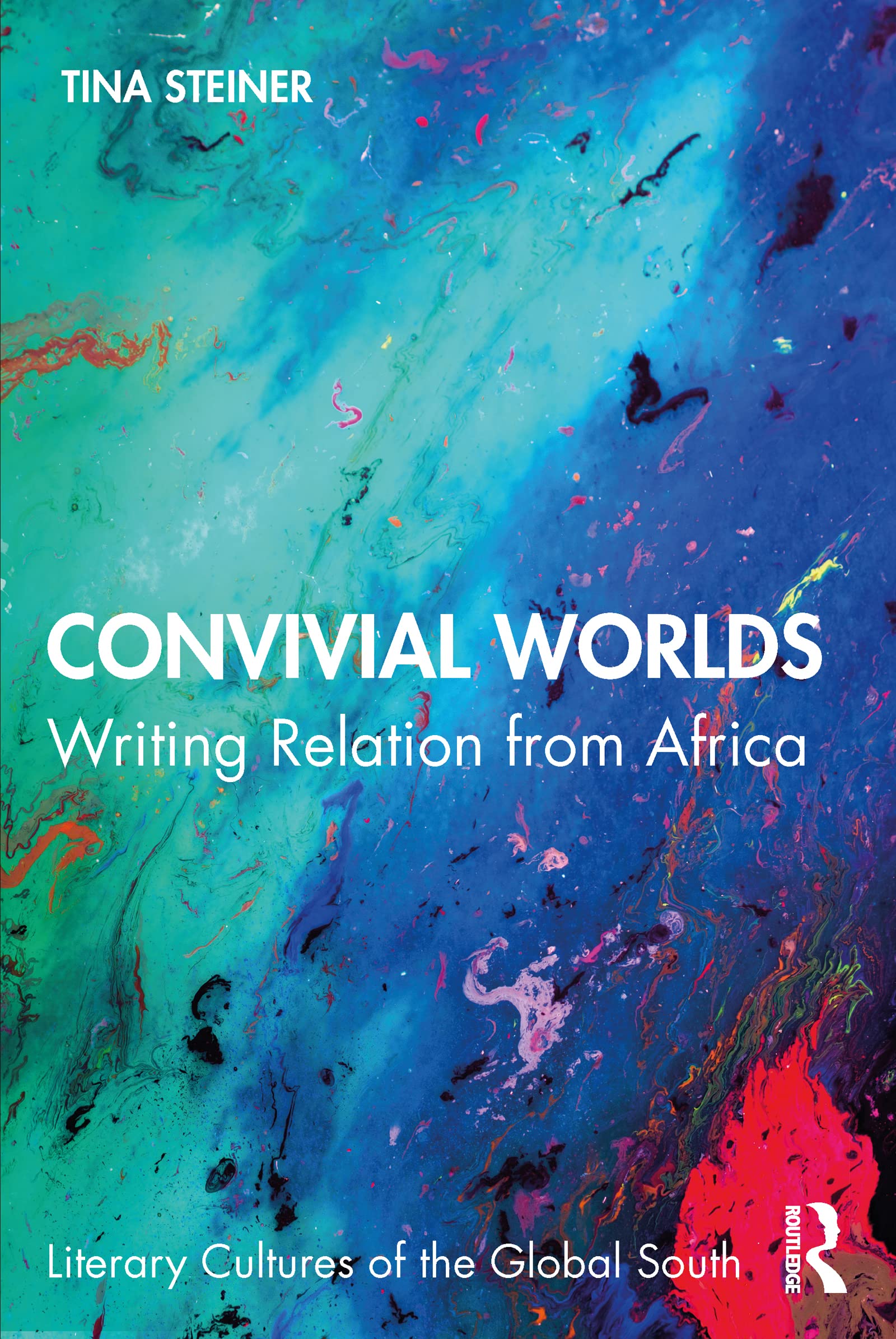 Convivial Worlds: Writing Relation from Africa (Literary Cultures of the Global South)
