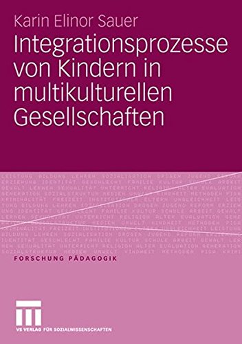 Integrationsprozesse von Kindern in multikulturellen Gesellschaften (Forschung Pädagogik)