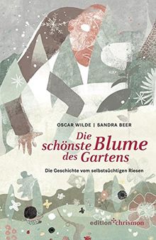 Die schönste Blume des Gartens: Die Geschichte vom selbstsüchtigen Riesen