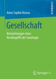 Gesellschaft: Betrachtungen eines Kernbegriffs der Soziologie