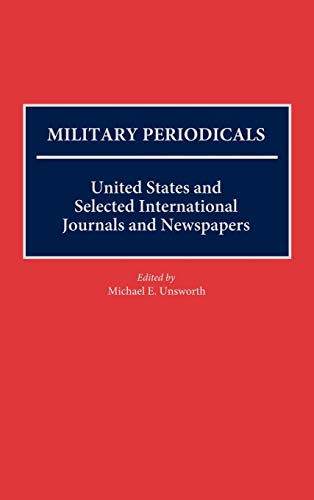 Military Periodicals: United States and Selected International Journals and Newspapers (HISTORICAL GUIDES TO THE WORLD'S PERIODICALS AND NEWSPAPERS)