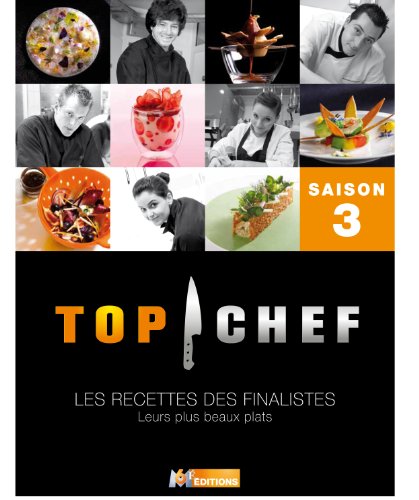 Top Chef Saison 3 - Les Recettes Des Finalistes - Leurs Plus Beaux Plats